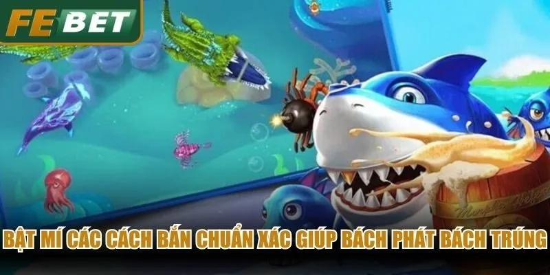 Bật mí các cách bắn chuẩn xác giúp bách phát bách trúng