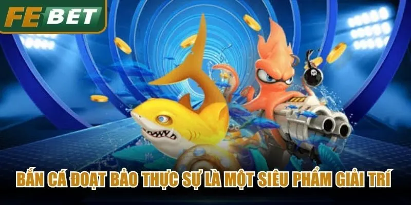 Bắn cá đoạt bảo thực sự là một siêu phẩm giải trí trực tuyến hấp dẫn