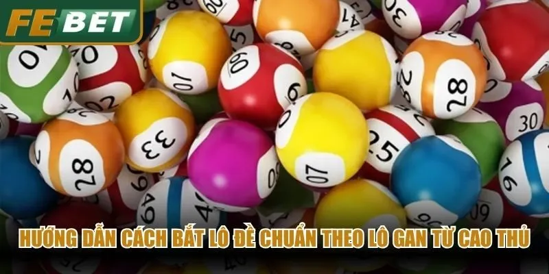 Hướng dẫn cách bắt lô đề chuẩn theo lô gan từ cao thủ