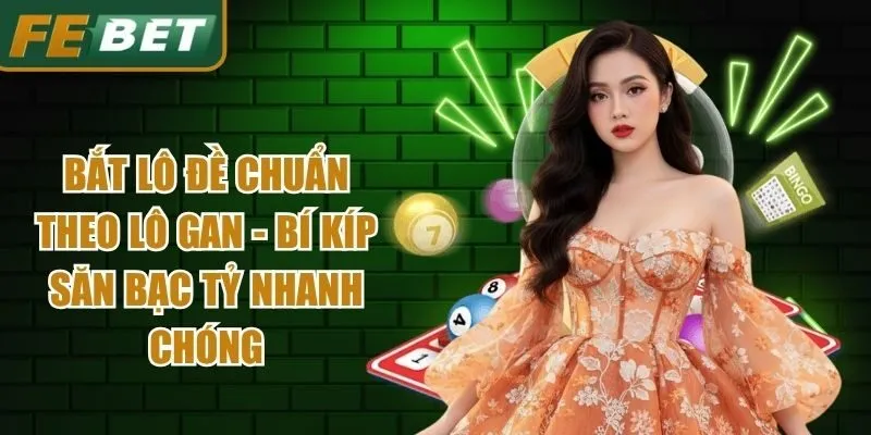 Bắt Lô Đề Chuẩn Theo Lô Gan