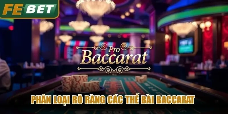 Phân loại rõ ràng các thế bài baccarat thành những dạng cấu trúc chủ lực