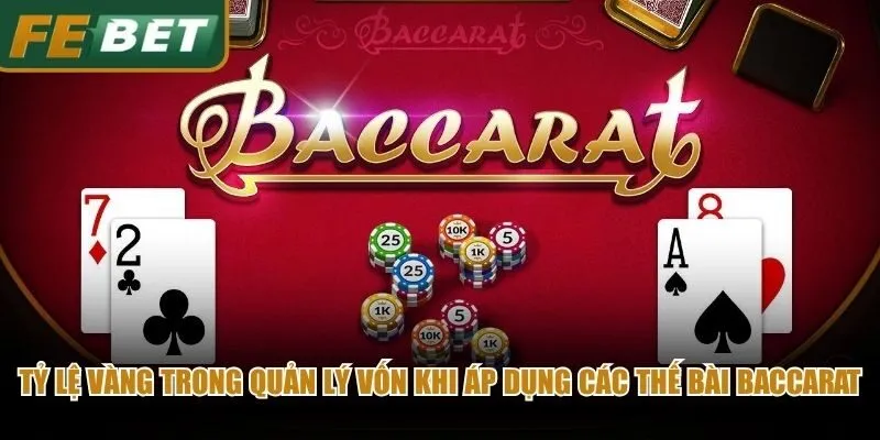 Tỷ lệ vàng trong quản lý vốn khi áp dụng các thế bài baccarat