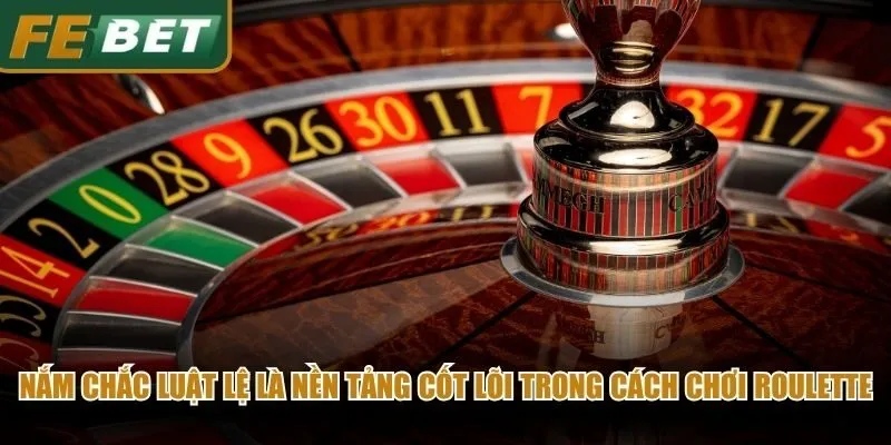 Nắm chắc luật lệ là nền tảng cốt lõi trong cách chơi roulette rất quan trọng