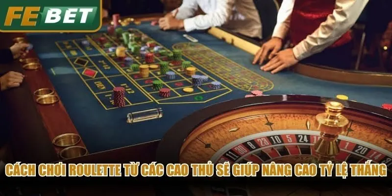 Cách chơi roulette từ các cao thủ sẽ giúp nâng cao đáng kể tỷ lệ chiến thắng