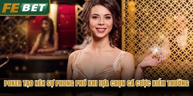 Poker tạo nên sự phong phú khi lựa chọn cá cược kiếm thưởng