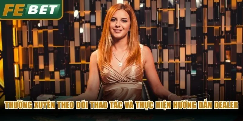Thường xuyên theo dõi thao tác và thực hiện hướng dẫn dealer