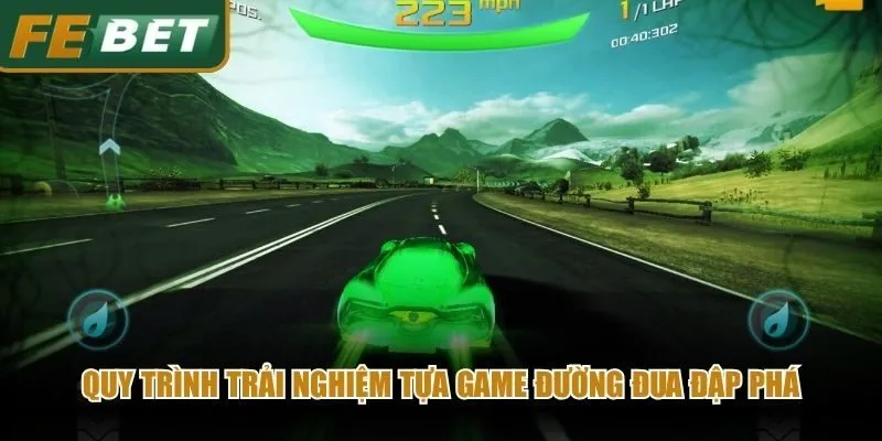 Quy trình trải nghiệm tựa game Đường Đua Đập Phá thiết kế vô cùng tối ưu