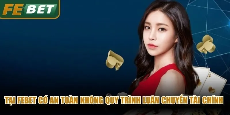 Tại Febet có an toàn không quy trình luân chuyển tài chính quản lý chặt chẽ