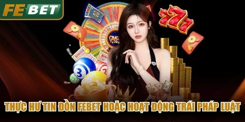 Thực hư tin đồn Febet hoặc hoạt động trái pháp luật 