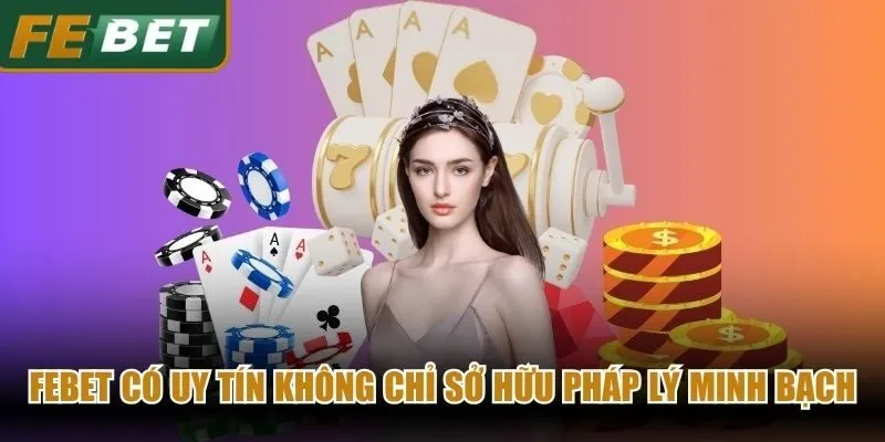 Febet có uy tín không chỉ sở hữu pháp lý minh bạch