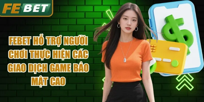 Febet hỗ trợ người chơi thực hiện các giao dịch game bảo mật cao