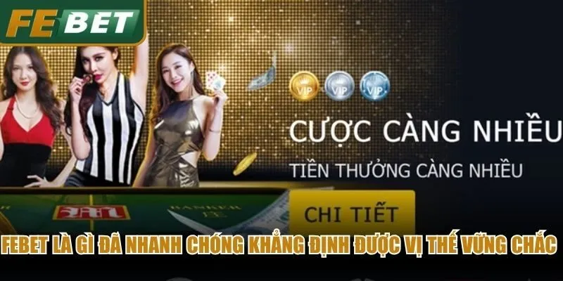Febet là gì đã nhanh chóng khẳng định được vị thế vững chắc ở thị trường