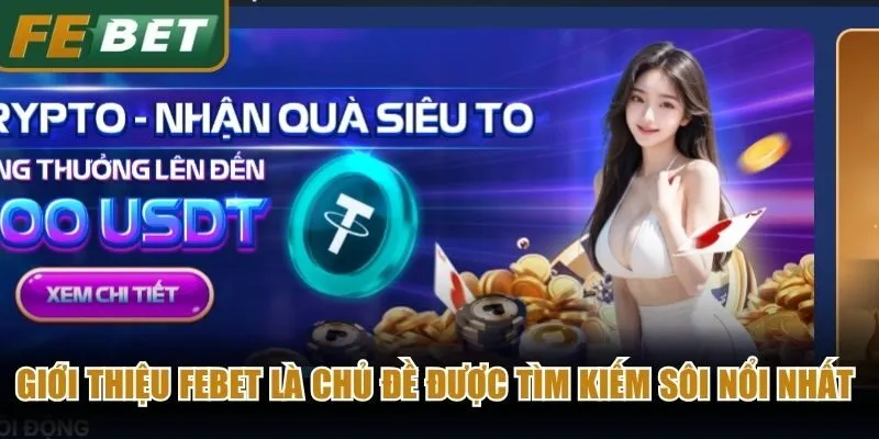 Giới thiệu Febet là chủ đề được tìm kiếm sôi nổi nhất hiện nay
