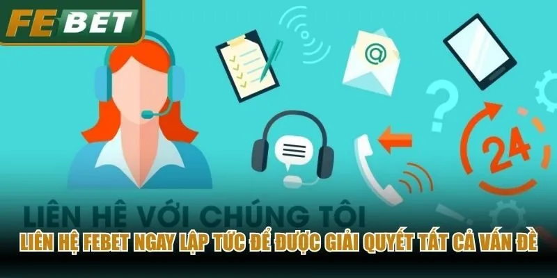 Liên hệ Febet ngay lập tức để được giải quyết tất cả vấn đề