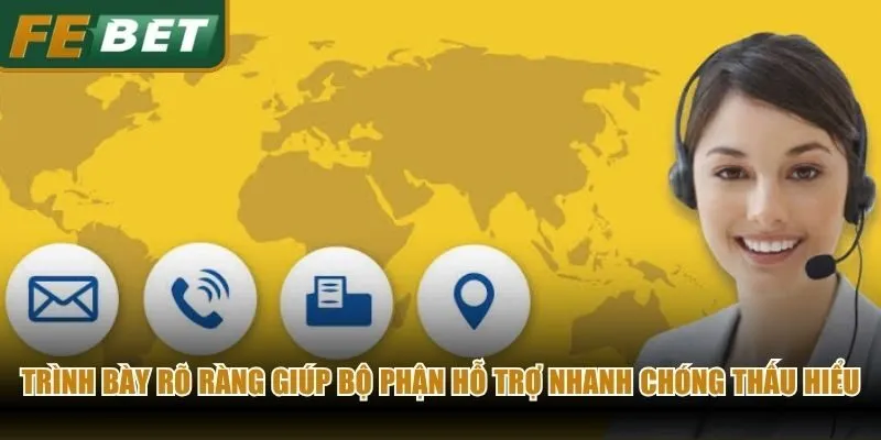 Trình bày rõ ràng giúp bộ phận hỗ trợ nhanh chóng thấu hiểu