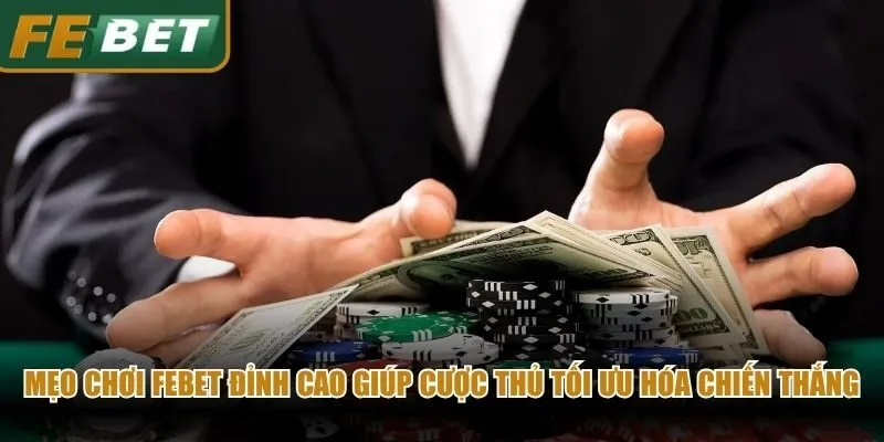 Mẹo chơi Febet đỉnh cao giúp cược thủ tối ưu hóa chiến thắng