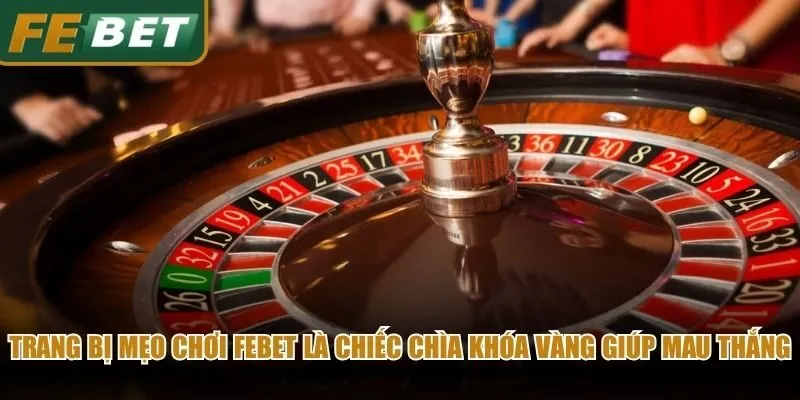Trang bị mẹo chơi Febet là chiếc chìa khóa vàng giúp mau chiến thắng