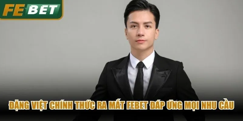 Đặng Việt chính thức ra mắt Febet đáp ứng mọi nhu cầu bet thủ