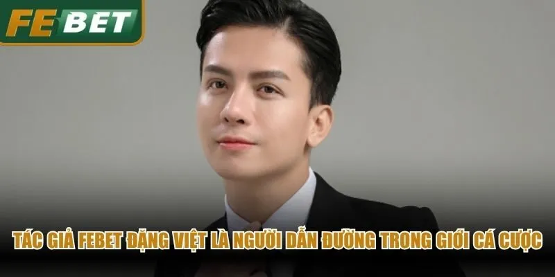 Tác giả Febet Đặng Việt là người dẫn đường trong giới cá cược