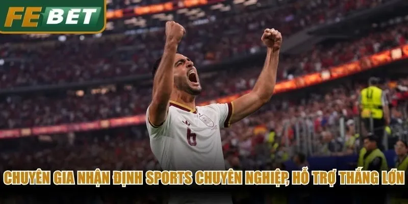 Chuyên gia nhận định sports chuyên nghiệp, hỗ trợ thắng lớn